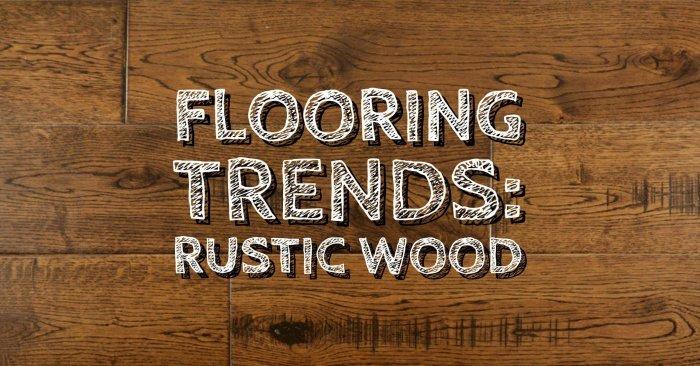 Flooring Trends: Rustic Wood